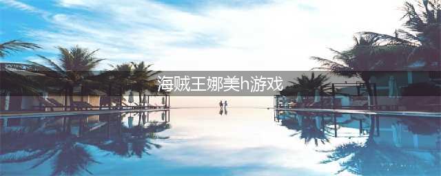 海贼王游戏《航海王激战》首充送B阶娜美(海贼王娜美h游戏)