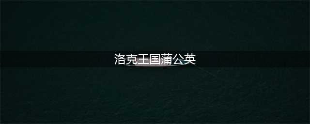 《洛克王国手游》蒲公英技能大全一览 蒲公英如何获取(洛克王国蒲公英)