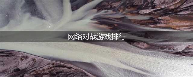 2021十大好玩的联机对战游戏 经典多人联机对战游戏排行榜合集推荐(网络对战游戏排行)