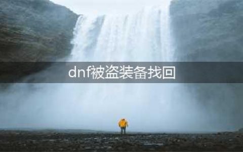 《dnf》号被盗了怎么找回装备 被盗号了找回装备恢复装备方法