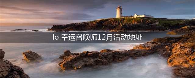 《lol》幸运召唤师12月活动地址在哪 幸运召唤师12月活动地址分享