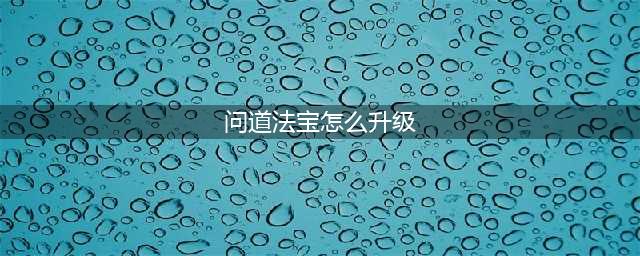 问道法宝技能怎么升级 法宝技能升级方法介绍