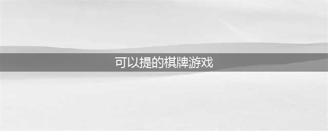 休闲益智棋牌游戏大全下载前十名2021 十大好玩的益智类棋牌游戏有哪些(可以提的棋牌游戏)