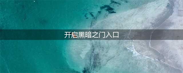 开启黑暗之门任务去哪里交(开启黑暗之门入口)