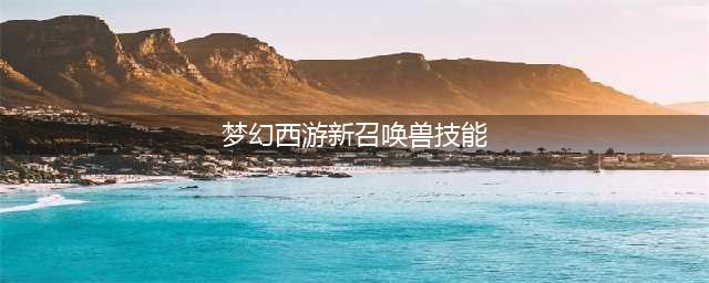 《梦幻西游》新召唤兽技能出奇制胜效果一览 出奇制胜技能效果介绍(梦幻西游新召唤兽技能)