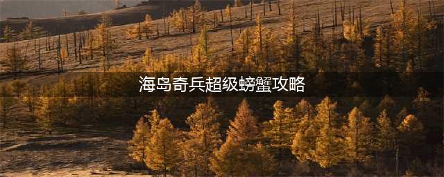 海岛奇兵超级螃蟹怎么通关 海岛奇兵超级螃蟹通关方法(海岛奇兵超级螃蟹攻略)