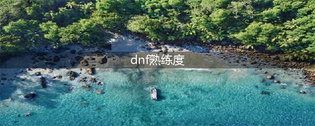 《dnf》熟练度作用是什么 熟练度作用介绍(dnf熟练度)