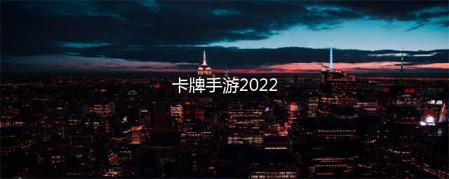 最好玩的卡牌手游有哪些2022 最好玩的卡牌手游推荐(卡牌手游2022)