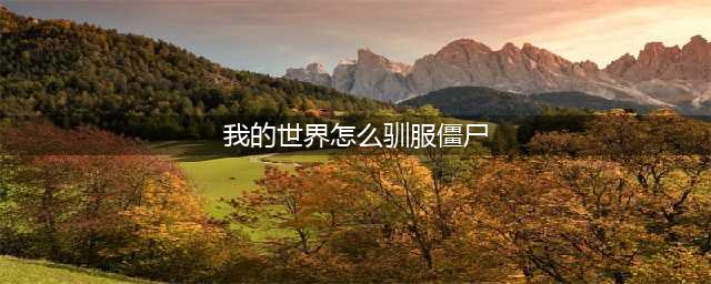 《我的世界》如何驯服僵尸当保镖 驯服僵尸当保镖方法(我的世界怎么驯服僵尸)
