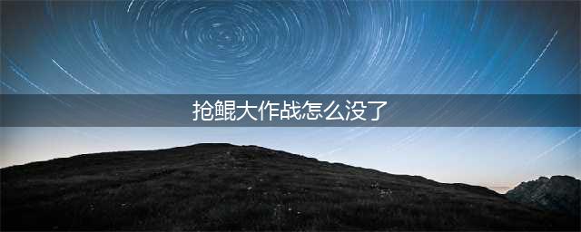 王者荣耀抢鲲大作战为什么没有 抢鲲大作战进入方法