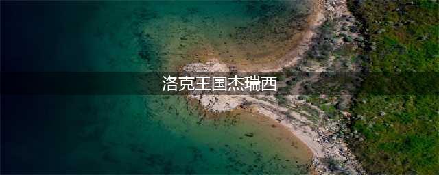 《洛克王国》少时回忆杰瑞西图文教程汇总 少时回忆杰瑞西图文全攻略(洛克王国杰瑞西)