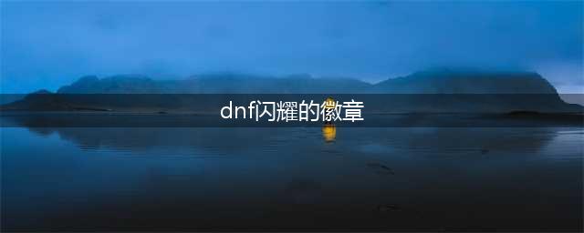 《DNF》闪耀的徽章有什么用 获得方法介绍(dnf闪耀的徽章)