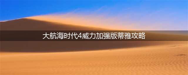 《大航海时代4威力加强版HD》蒂雅怎么开新港口 操作技巧分享(大航海时代4威力加强版蒂雅攻略)