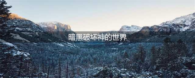 《暗黑破坏神不朽》世界BOSS位置大全 世界boss位置坐标一览(暗黑破坏神的世界)