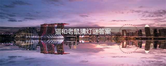 《猫和老鼠手游》猜灯谜2月11日答案是什么 猜灯谜2月11日题目答案介绍(猫和老鼠猜灯谜答案)