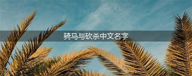 《骑马与砍杀2》怎么输入中文名 中文名称输入方法教程(骑马与砍杀中文名字)