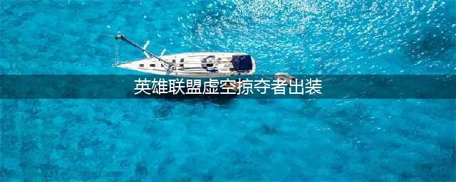 英雄联盟11.20虚空掠夺者怎么出装伤害高 出装思路(英雄联盟虚空掠夺者出装)