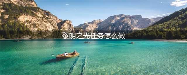 走上人生巅峰 《黎明之光》快速升级进阶攻略(黎明之光任务怎么做)