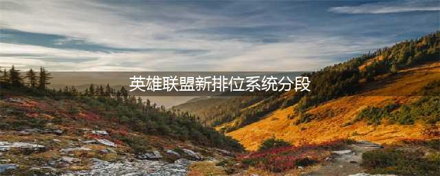 《英雄联盟》段位级别排列最新2022介绍 段位级别排列怎么样(英雄联盟新排位系统分段)