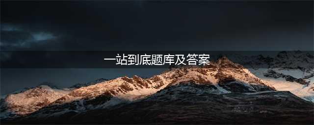 一站到底题目（共1000多道题目及答案）(一站到底题库及答案)