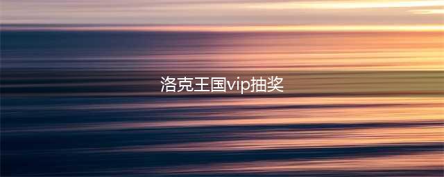 洛克王国vip弹珠在哪抽奖