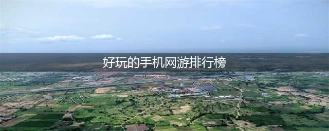 网络手游排行榜前十名2022 好玩的大型网游手游推荐(好玩的手机网游排行榜)