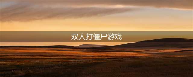 双人同屏打僵尸的游戏大全2022 好玩的双人打僵尸游戏有哪些(双人打僵尸游戏)
