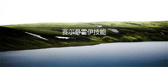 《赛尔号星球大战》雷伊技能是什么 雷伊属性技能效果介绍(赛尔号雷伊技能)