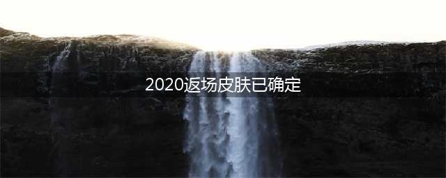 《王者荣耀》2020年周年庆返场皮肤一览 2020年周年庆返场什么皮肤