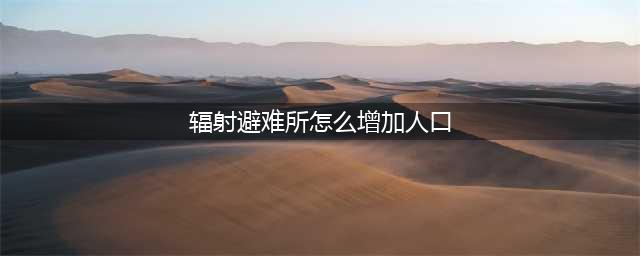 辐射避难所online如何增加人口 辐射避难所online增加人口方法(辐射避难所怎么增加人口)