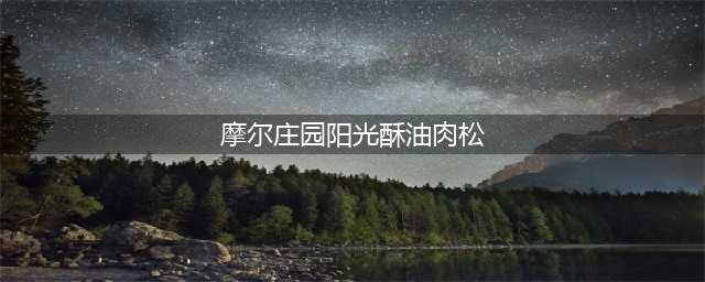《摩尔庄园》阳光酥油肉松怎么获得 阳光酥油肉松获得方法