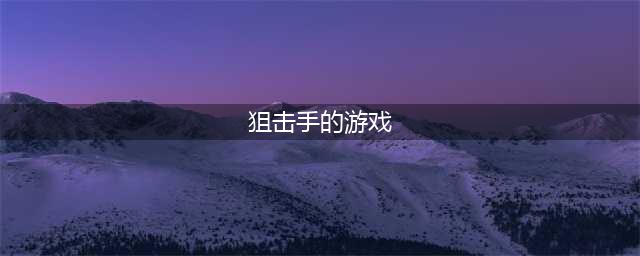 十大狙击手手游有哪些 狙击手游戏合集2022(狙击手的游戏)