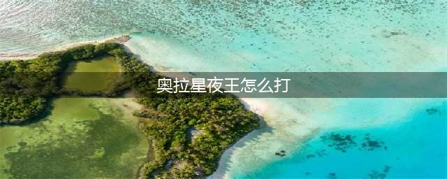 《奥拉星》手游夜王怎么打 永夜君主夜王打法技巧(奥拉星夜王怎么打)
