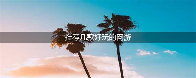 2022好玩手机网游排行榜 好玩的手机网游推荐(推荐几款好玩的网游)