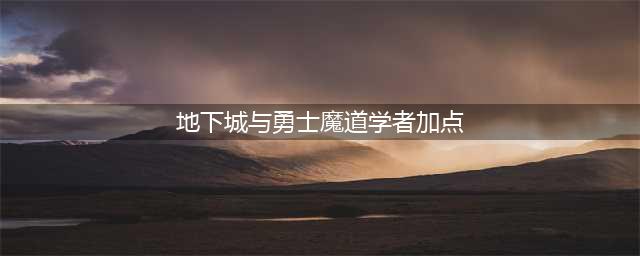 《地下城与勇士M》魔道学者刷图加点推荐 魔道学者刷图如何加点(地下城与勇士魔道学者加点)