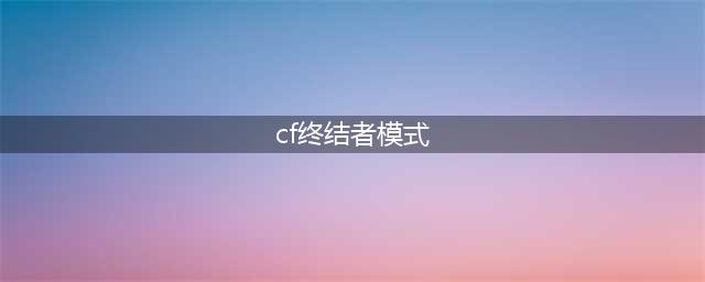 《CF》生化终结者模式怎么样 生化终结者模式介绍(cf终结者模式)