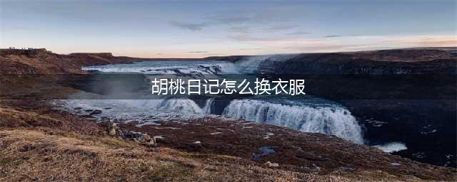 《胡桃日记》怎么换衣服 换衣服方法教程