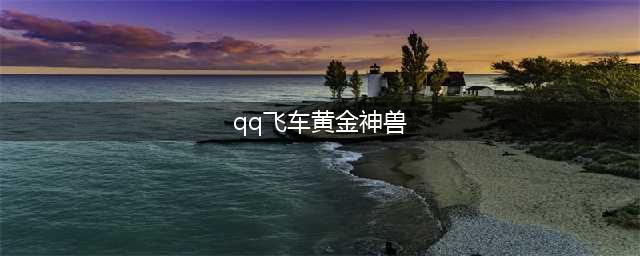 《QQ飞车》黄金神兽宠物值得培养吗 黄金神兽宠物技能及获取方法介绍(qq飞车黄金神兽)