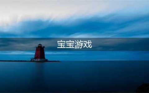 宝宝游戏大全前十推荐2021 宝宝游戏大全介绍(宝宝游戏)