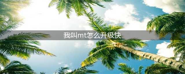 《我叫MT》奇幻之旅怎么升级 奇幻之旅升级方法介绍(我叫mt怎么升级快)