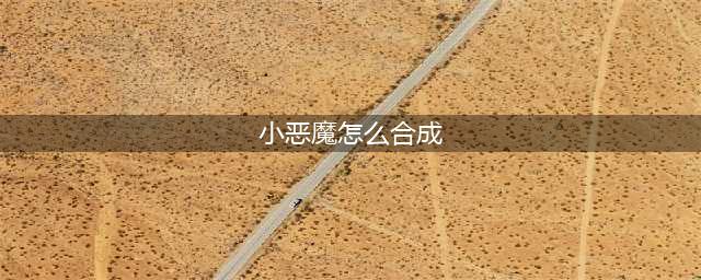 小恶魔用什么合成(小恶魔怎么合成)