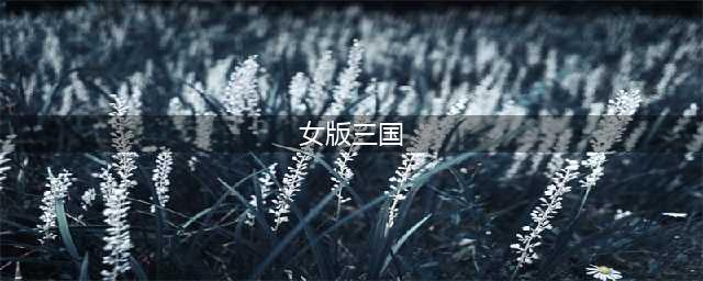 女版三国手游下载前十名推荐2021 女版三国手游下载前十名有哪些(女版三国)