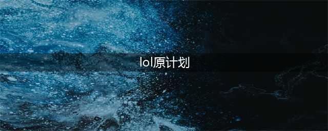 《LOL》2021最新源计划新皮肤预览 2021年7款源计划详解(lol原计划)