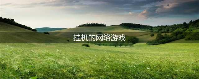 十大可以挂机的网络游戏2022 可以挂机的手游网游盘点(挂机的网络游戏)