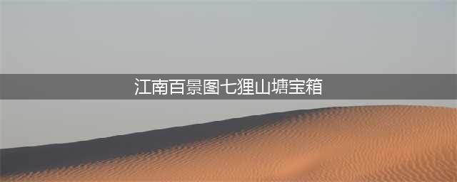 江南百景图七狸山塘宝箱在哪里 宝箱及钥匙位置