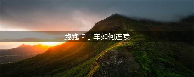 《跑跑卡丁车手游》怎么连喷 连喷技巧教学(跑跑卡丁车如何连喷)