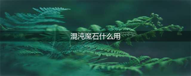 《DNF》混沌魔石碎片怎么样 作用效果分享(混沌魔石什么用)