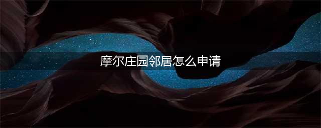 《摩尔庄园手游》邻居怎么申请 邻居申请条件及方法(摩尔庄园邻居怎么申请)