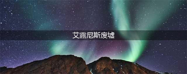 《魔兽世界》艾露尼斯废墟位置在哪 艾露尼斯废墟位置进入方法攻略