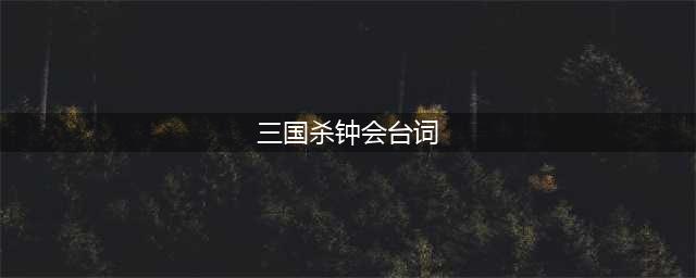 三国杀钟会台词有哪些